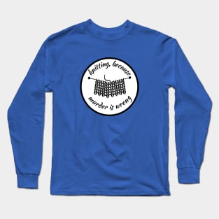 Knitting because murder is wrong Long Sleeve T-Shirt